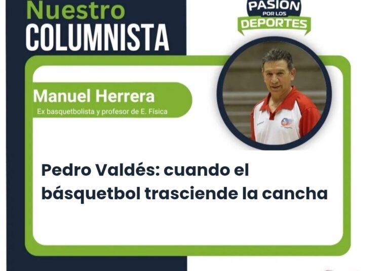Pedro Valdés: cuando el básquetbol trasciende la cancha